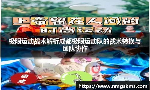 极限运动战术解析成都极限运动队的战术转换与团队协作