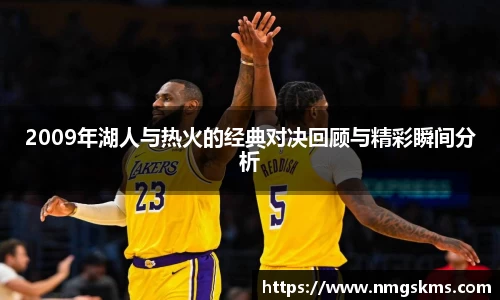 2009年湖人与热火的经典对决回顾与精彩瞬间分析