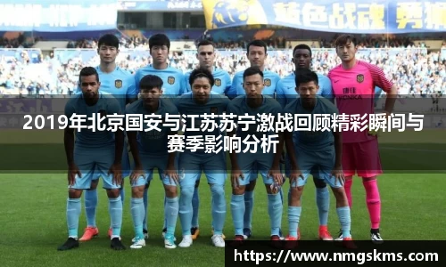 2019年北京国安与江苏苏宁激战回顾精彩瞬间与赛季影响分析